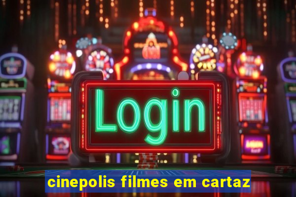 cinepolis filmes em cartaz